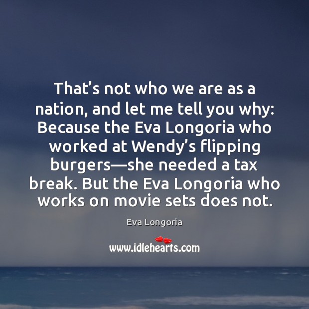 That’s not who we are as a nation, and let me Eva Longoria Picture Quote