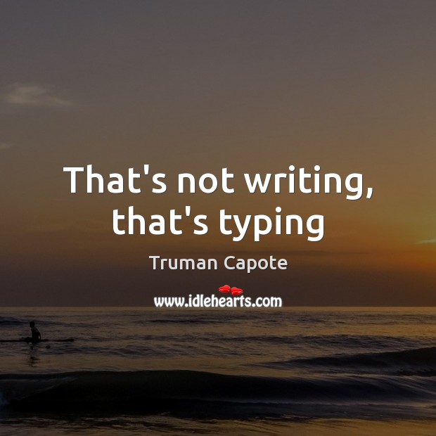 That’s not writing, that’s typing Truman Capote Picture Quote