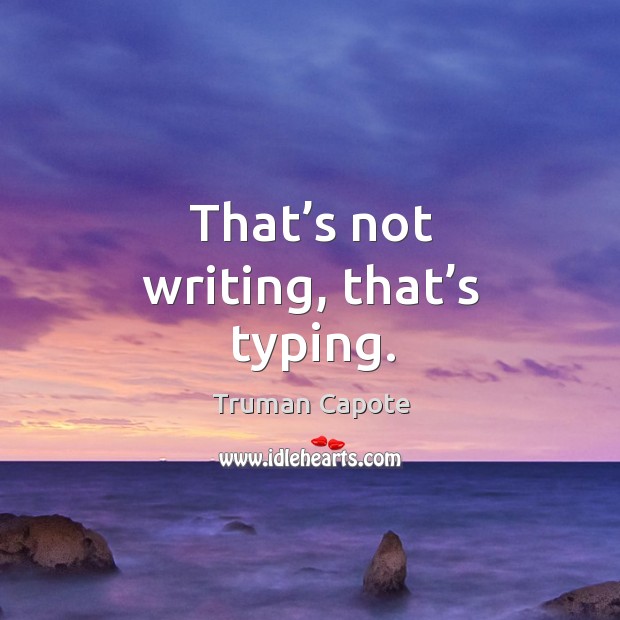 That’s not writing, that’s typing. Truman Capote Picture Quote
