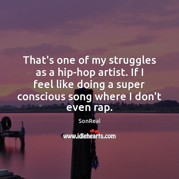 That’s one of my struggles as a hip-hop artist. If I feel SonReal Picture Quote