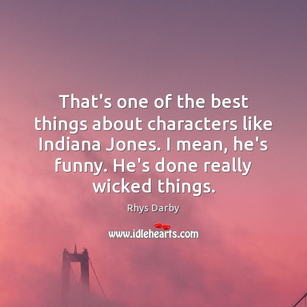 That’s one of the best things about characters like Indiana Jones. I Rhys Darby Picture Quote