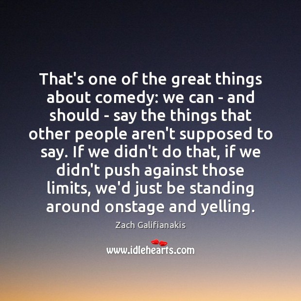 That’s one of the great things about comedy: we can – and Zach Galifianakis Picture Quote