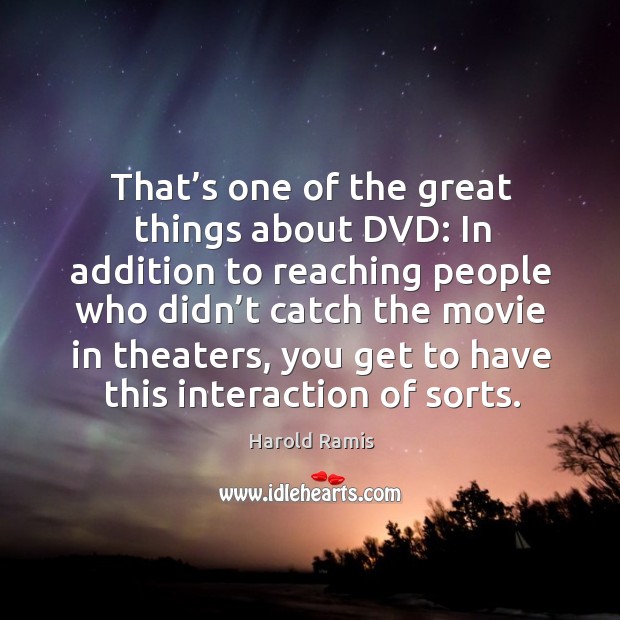 That’s one of the great things about dvd: in addition to reaching people Harold Ramis Picture Quote