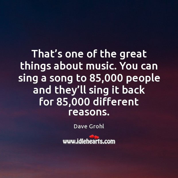 That’s one of the great things about music. You can sing Dave Grohl Picture Quote
