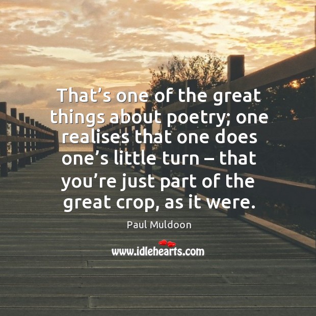 That’s one of the great things about poetry; Paul Muldoon Picture Quote