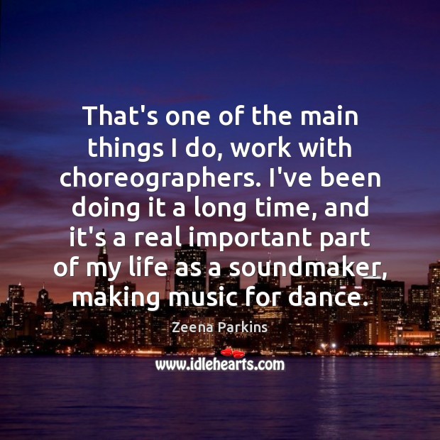 That’s one of the main things I do, work with choreographers. I’ve Zeena Parkins Picture Quote