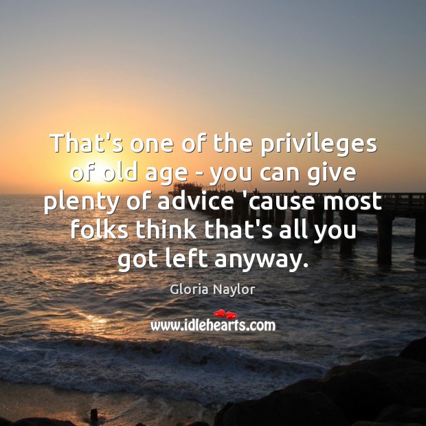 That’s one of the privileges of old age – you can give Gloria Naylor Picture Quote