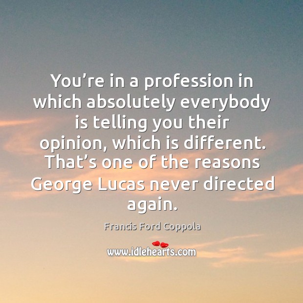 That’s one of the reasons george lucas never directed again. Francis Ford Coppola Picture Quote