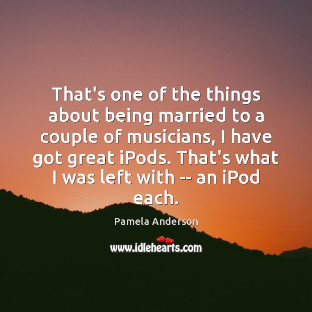 That’s one of the things about being married to a couple of Pamela Anderson Picture Quote