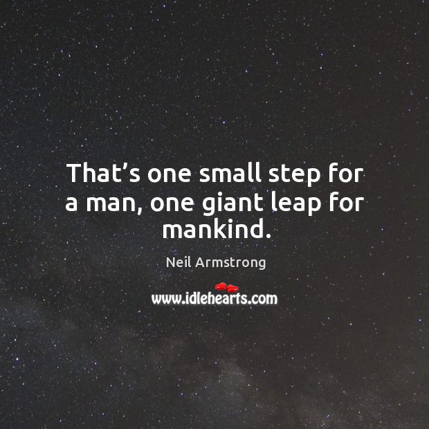 That’s one small step for a man, one giant leap for mankind. Neil Armstrong Picture Quote