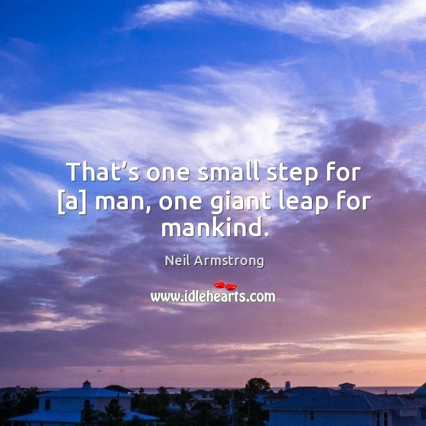 That’s one small step for [a] man, one giant leap for mankind. Neil Armstrong Picture Quote