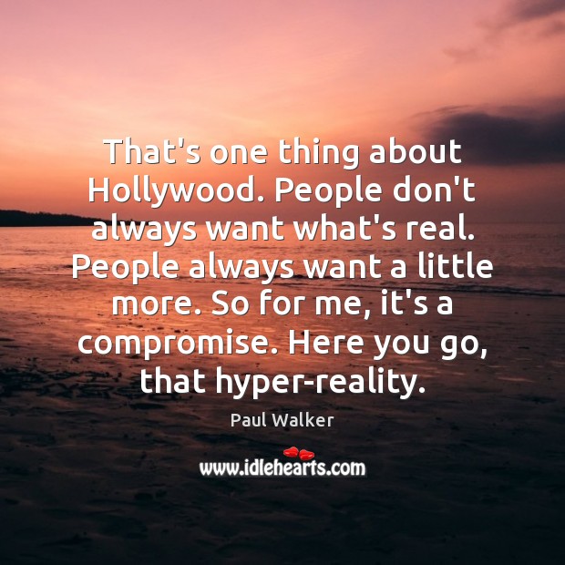 That’s one thing about Hollywood. People don’t always want what’s real. People Image