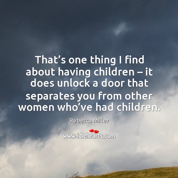 That’s one thing I find about having children – it does unlock a door that separates you from Image