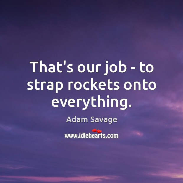 That’s our job – to strap rockets onto everything. Image