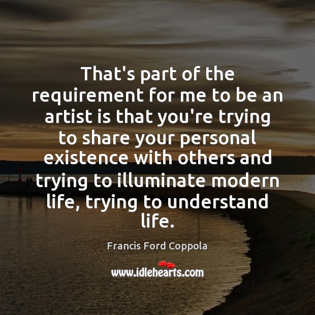 That’s part of the requirement for me to be an artist is Francis Ford Coppola Picture Quote