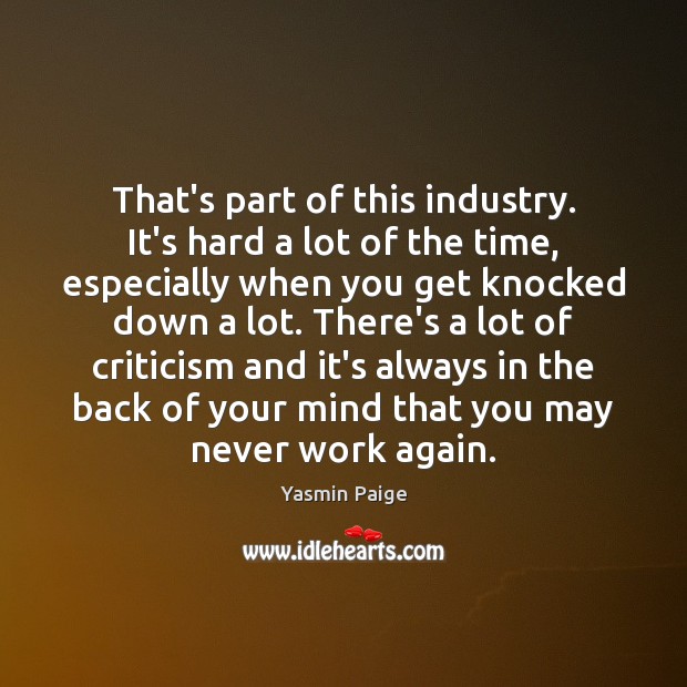 That’s part of this industry. It’s hard a lot of the time, Yasmin Paige Picture Quote