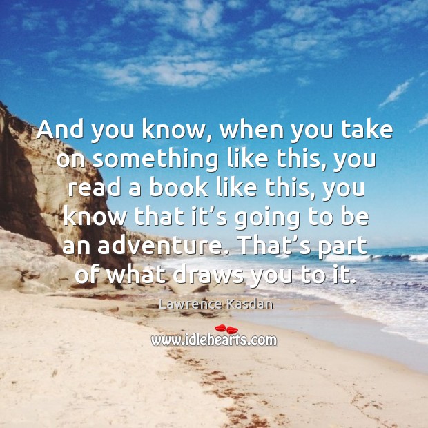 That’s part of what draws you to it. Lawrence Kasdan Picture Quote