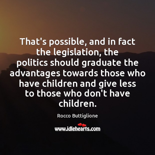 That’s possible, and in fact the legislation, the politics should graduate the Rocco Buttiglione Picture Quote