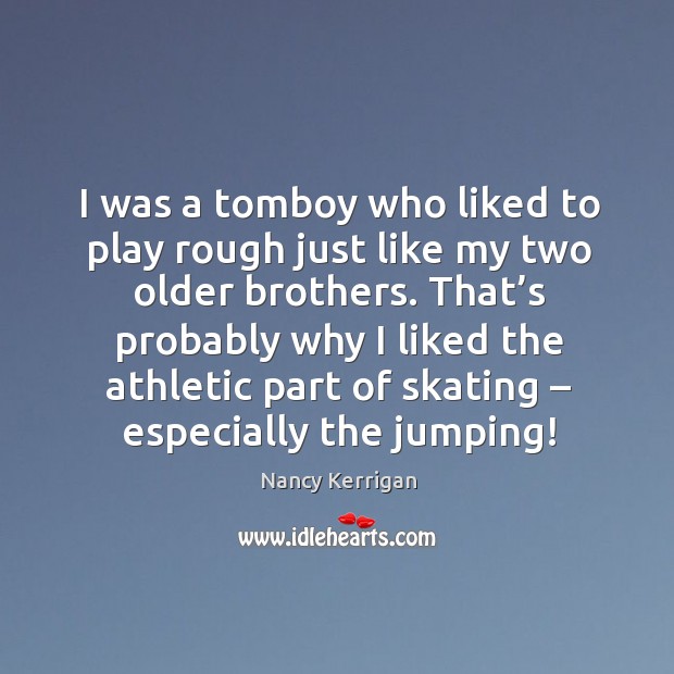That’s probably why I liked the athletic part of skating – especially the jumping! Image