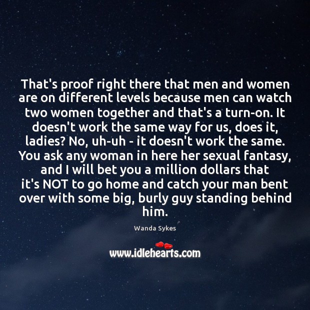 That’s proof right there that men and women are on different levels Wanda Sykes Picture Quote