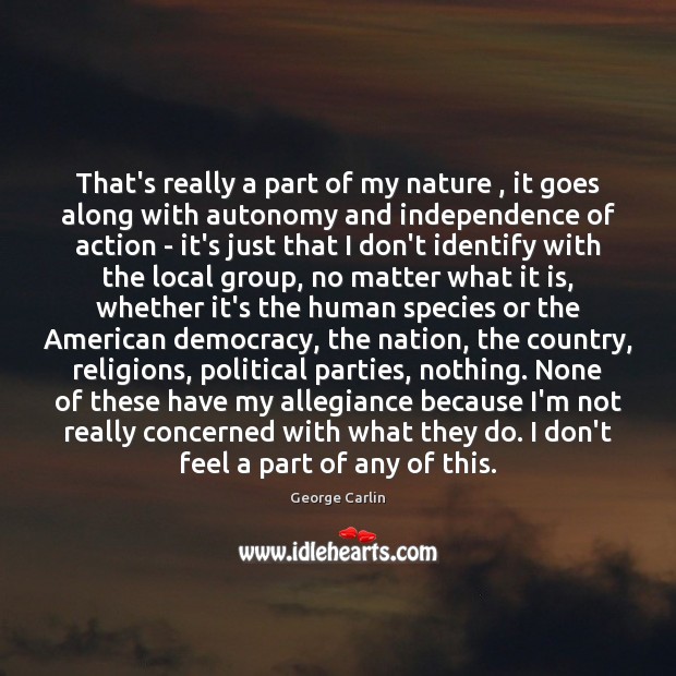 That’s really a part of my nature , it goes along with autonomy George Carlin Picture Quote