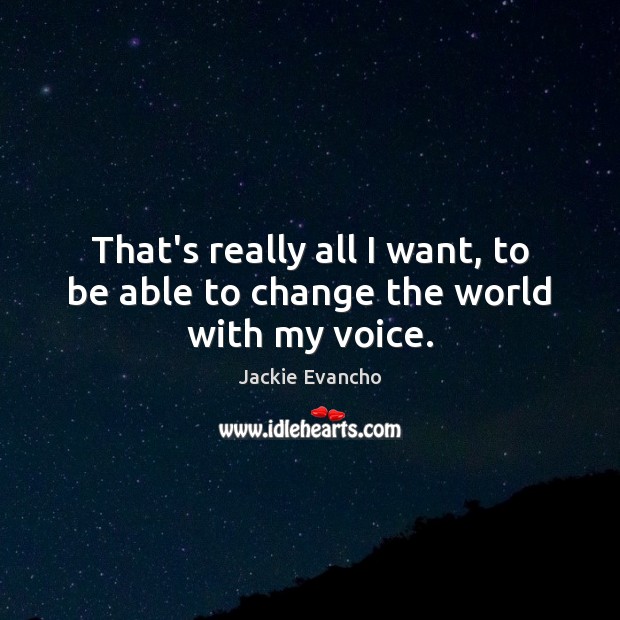 That’s really all I want, to be able to change the world with my voice. Jackie Evancho Picture Quote