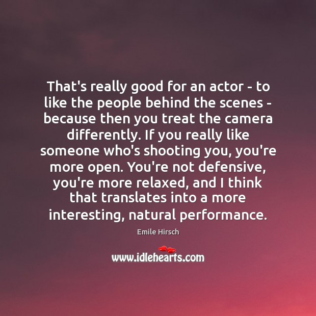 That’s really good for an actor – to like the people behind Emile Hirsch Picture Quote