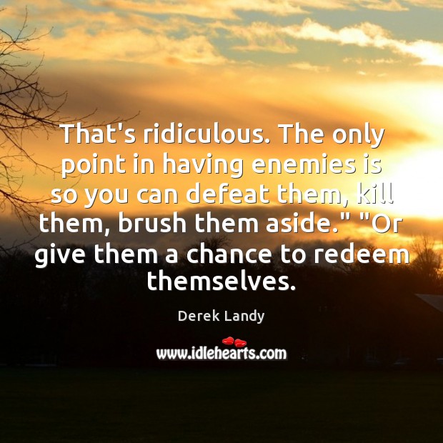 That’s ridiculous. The only point in having enemies is so you can Derek Landy Picture Quote