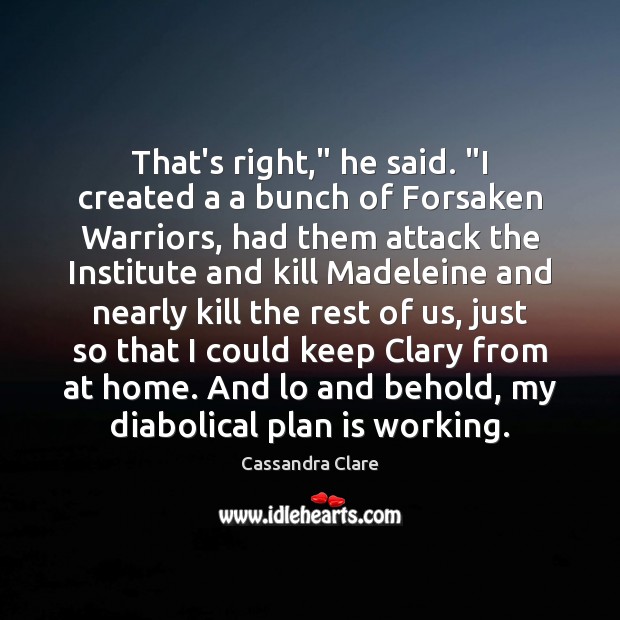 That’s right,” he said. “I created a a bunch of Forsaken Warriors, Cassandra Clare Picture Quote
