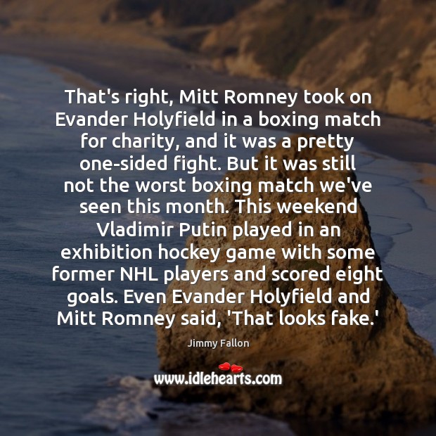 That’s right, Mitt Romney took on Evander Holyfield in a boxing match Jimmy Fallon Picture Quote