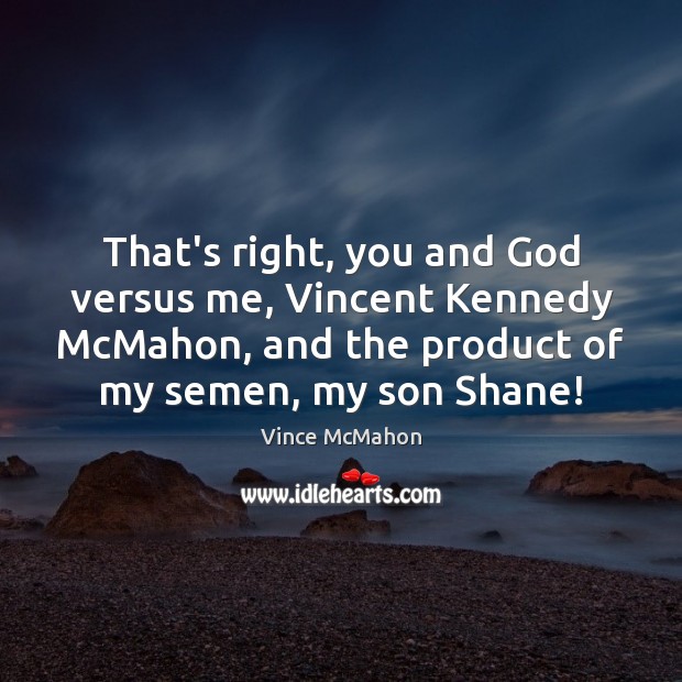 That’s right, you and God versus me, Vincent Kennedy McMahon, and the Vince McMahon Picture Quote
