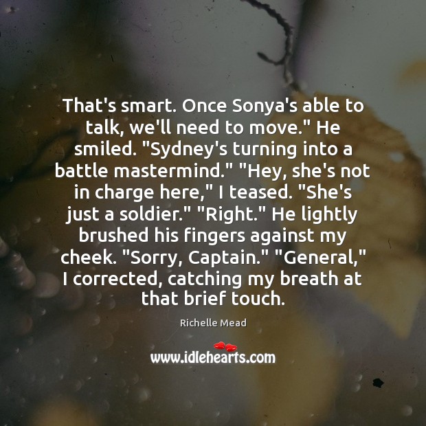 That’s smart. Once Sonya’s able to talk, we’ll need to move.” He Richelle Mead Picture Quote
