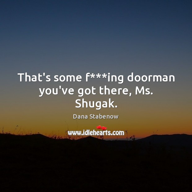 That’s some f***ing doorman you’ve got there, Ms. Shugak. Dana Stabenow Picture Quote