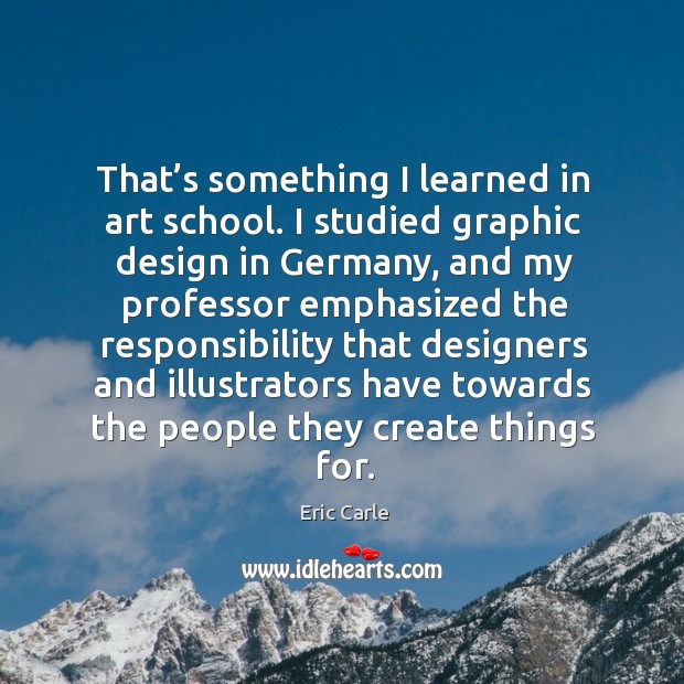 That’s something I learned in art school. Eric Carle Picture Quote