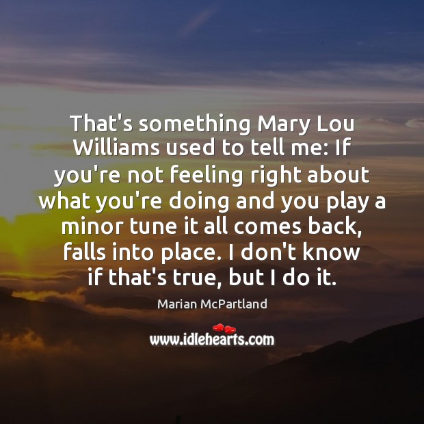 That’s something Mary Lou Williams used to tell me: If you’re not Marian McPartland Picture Quote