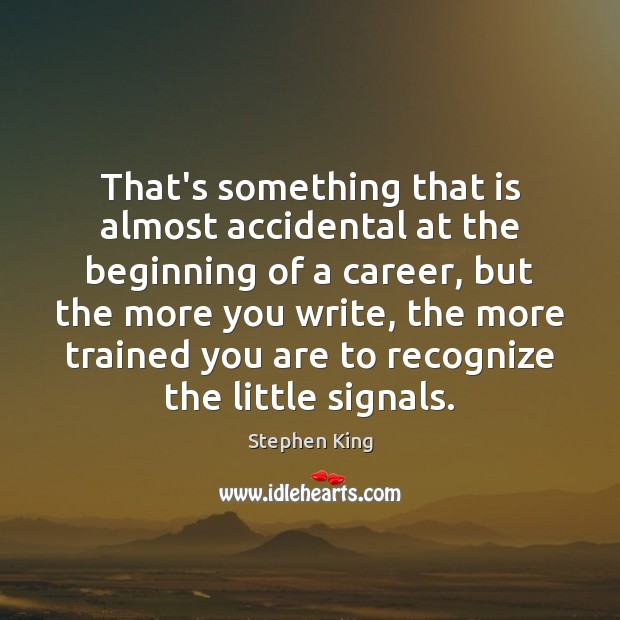 That’s something that is almost accidental at the beginning of a career, Stephen King Picture Quote
