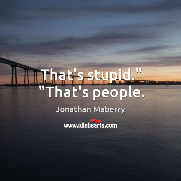 That’s stupid.” “That’s people. Jonathan Maberry Picture Quote