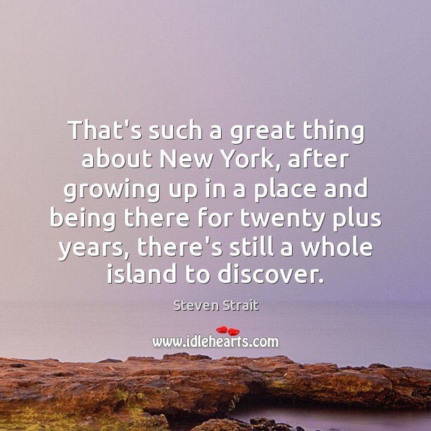 That’s such a great thing about New York, after growing up in Steven Strait Picture Quote