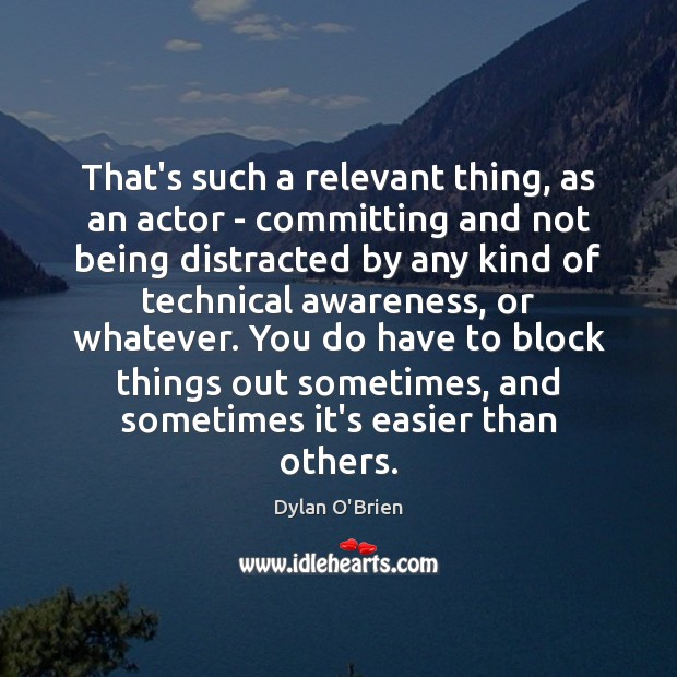 That’s such a relevant thing, as an actor – committing and not Dylan O’Brien Picture Quote
