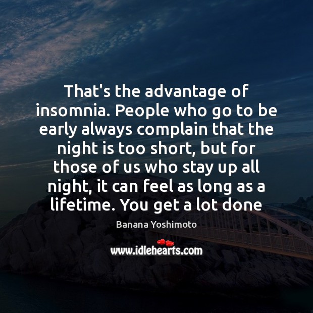 That’s the advantage of insomnia. People who go to be early always Banana Yoshimoto Picture Quote