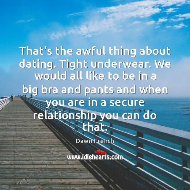 That’s the awful thing about dating. Tight underwear. We would all like Image