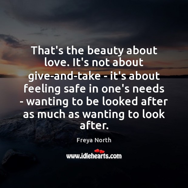 That’s the beauty about love. It’s not about give-and-take – it’s about Freya North Picture Quote