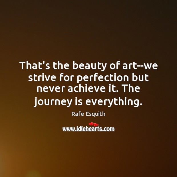 That’s the beauty of art–we strive for perfection but never achieve it. Rafe Esquith Picture Quote