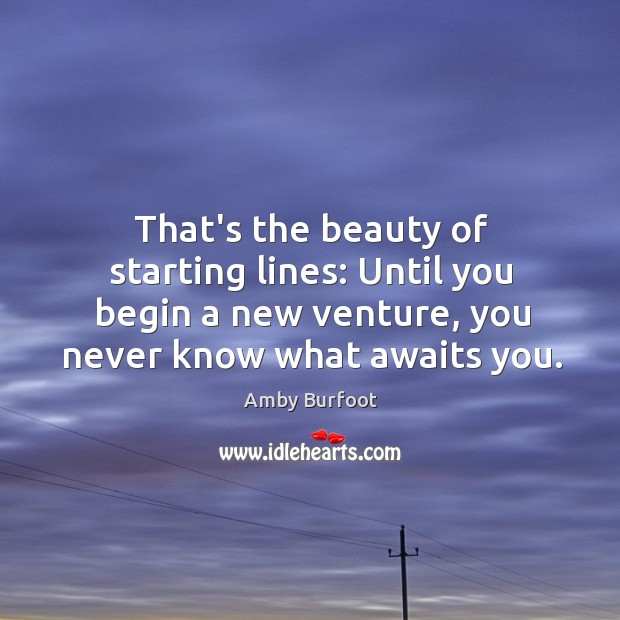 That’s the beauty of starting lines: Until you begin a new venture, Image