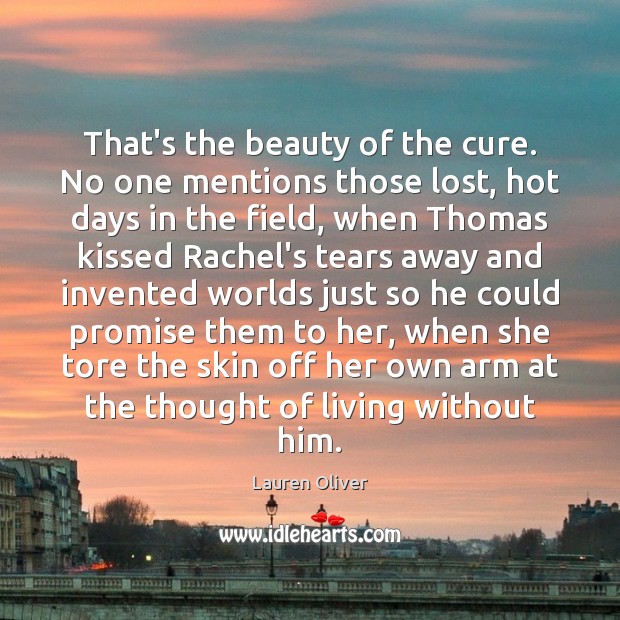 That’s the beauty of the cure. No one mentions those lost, hot Lauren Oliver Picture Quote