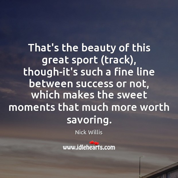 That’s the beauty of this great sport (track), though-it’s such a fine Worth Quotes Image
