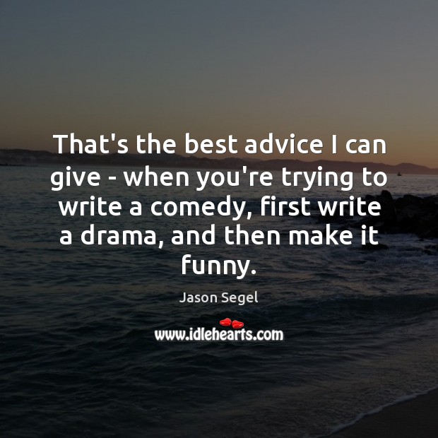 That’s the best advice I can give – when you’re trying to Jason Segel Picture Quote