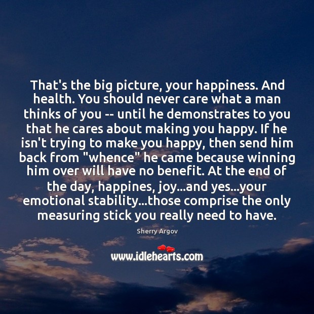 That’s the big picture, your happiness. And health. You should never care Image