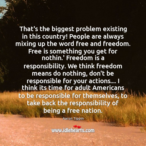 That’s the biggest problem existing in this country! People are always mixing Freedom Quotes Image