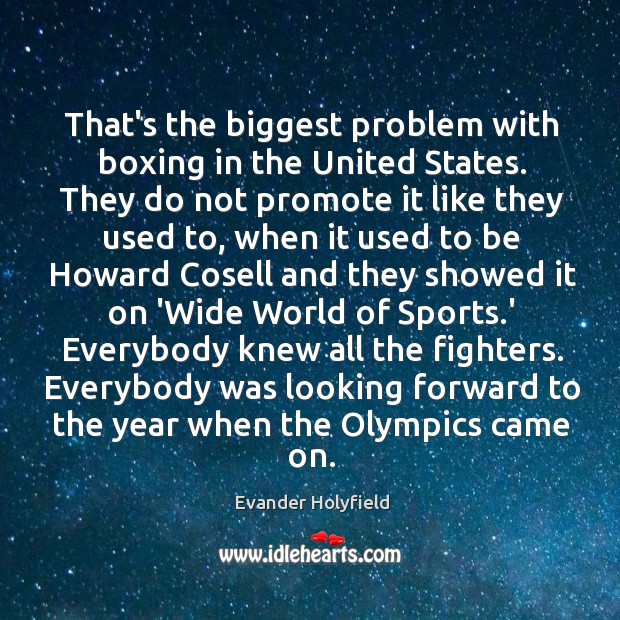That’s the biggest problem with boxing in the United States. They do Evander Holyfield Picture Quote
